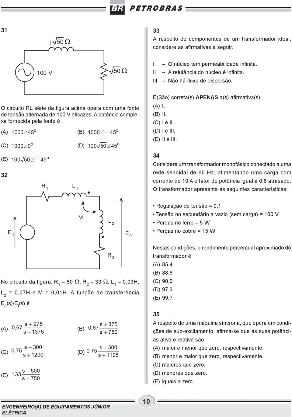 A potência complexa fornecida pela fonte é (A) (C) (E) o 000 45 (B) o 00045 o 000 0 (D) o 00 50 45 o 00 50 45 R L É(São) correta(s) APENAS a(s) afirmativa(s) (A) I. (B) II. (C) I e II. (D) I e III.