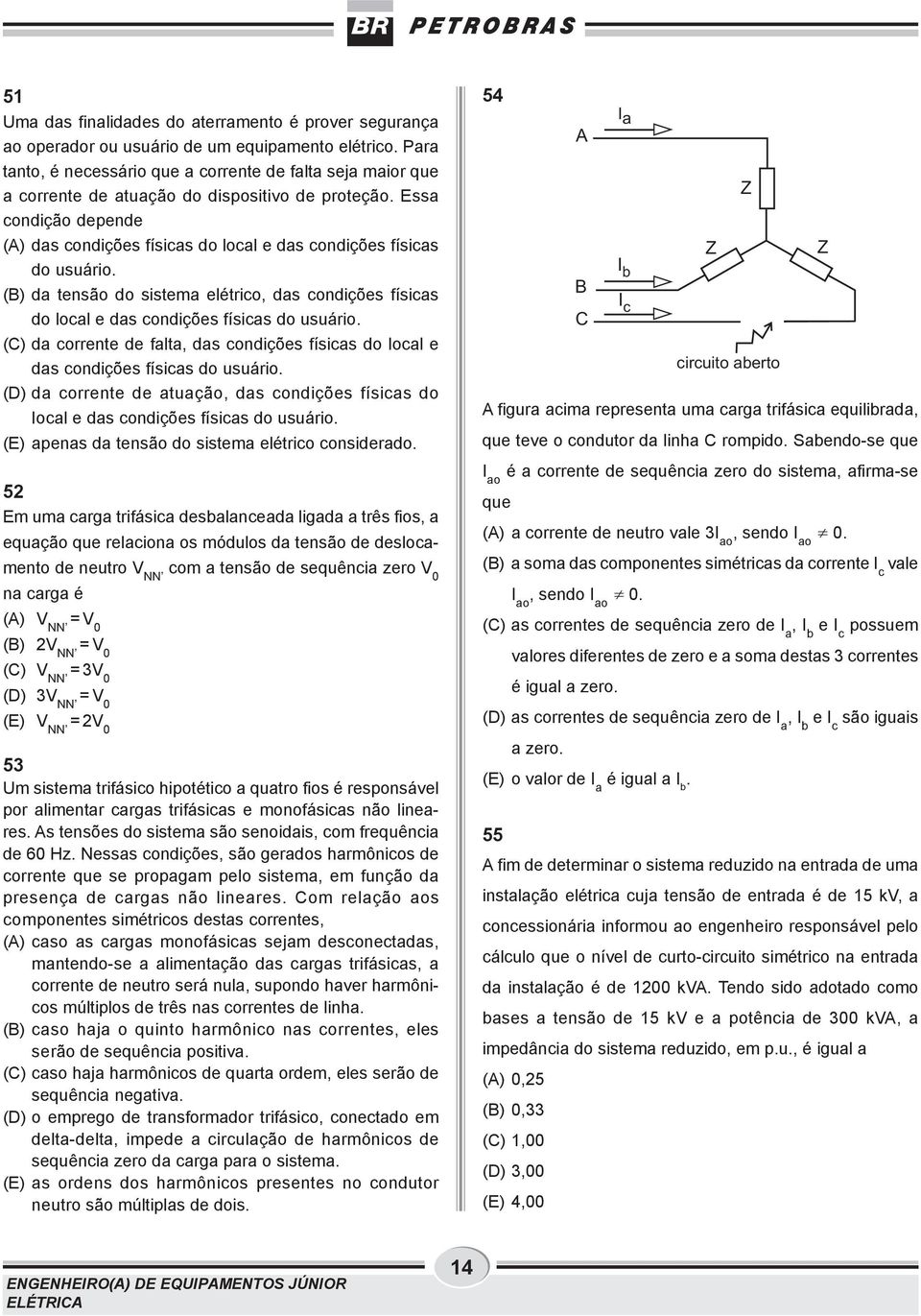 Essa condição depende (A) das condições físicas do local e das condições físicas do usuário. (B) da tensão do sistema elétrico, das condições físicas do local e das condições físicas do usuário.