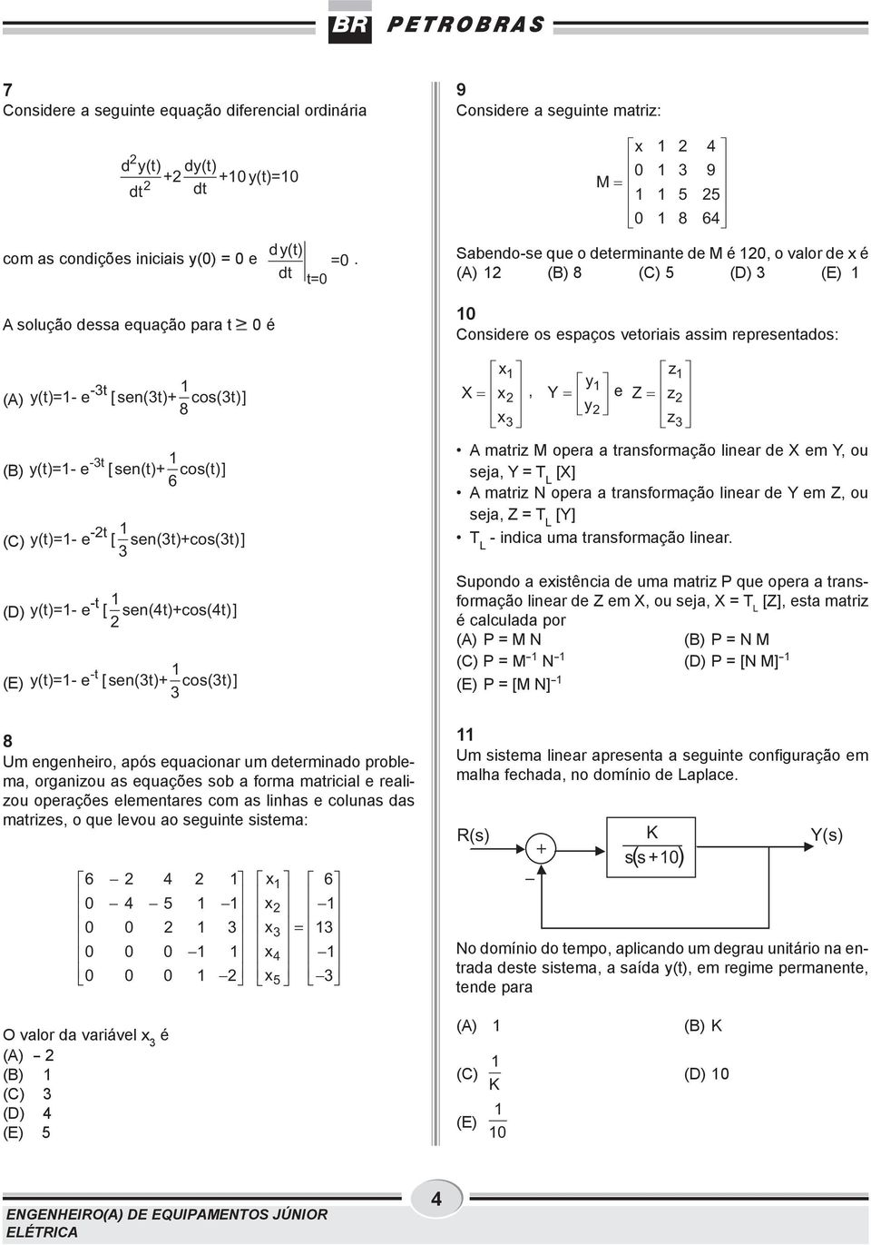 [sen(t) cos(t)] 8 -t y(t)=- e [sen(t) cos(t)] 6 -t y(t)=- e [ sen(t)cos(t)] -t y(t)=- e [ sen(4t)cos(4t)] -t (E) y(t)=- e [sen(t) cos(t)] 0 é 0 Considere os espaços vetoriais assim representados: x