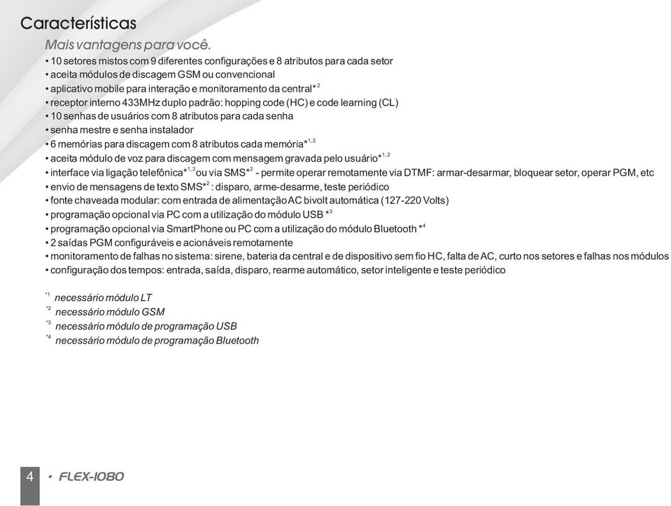 interno 433MHz duplo padrão: hopping code (HC) e code learning (CL) 10 senhas de usuários com 8 atributos para cada senha senha mestre e senha instalador 1, 2 6 memórias para discagem com 8 atributos