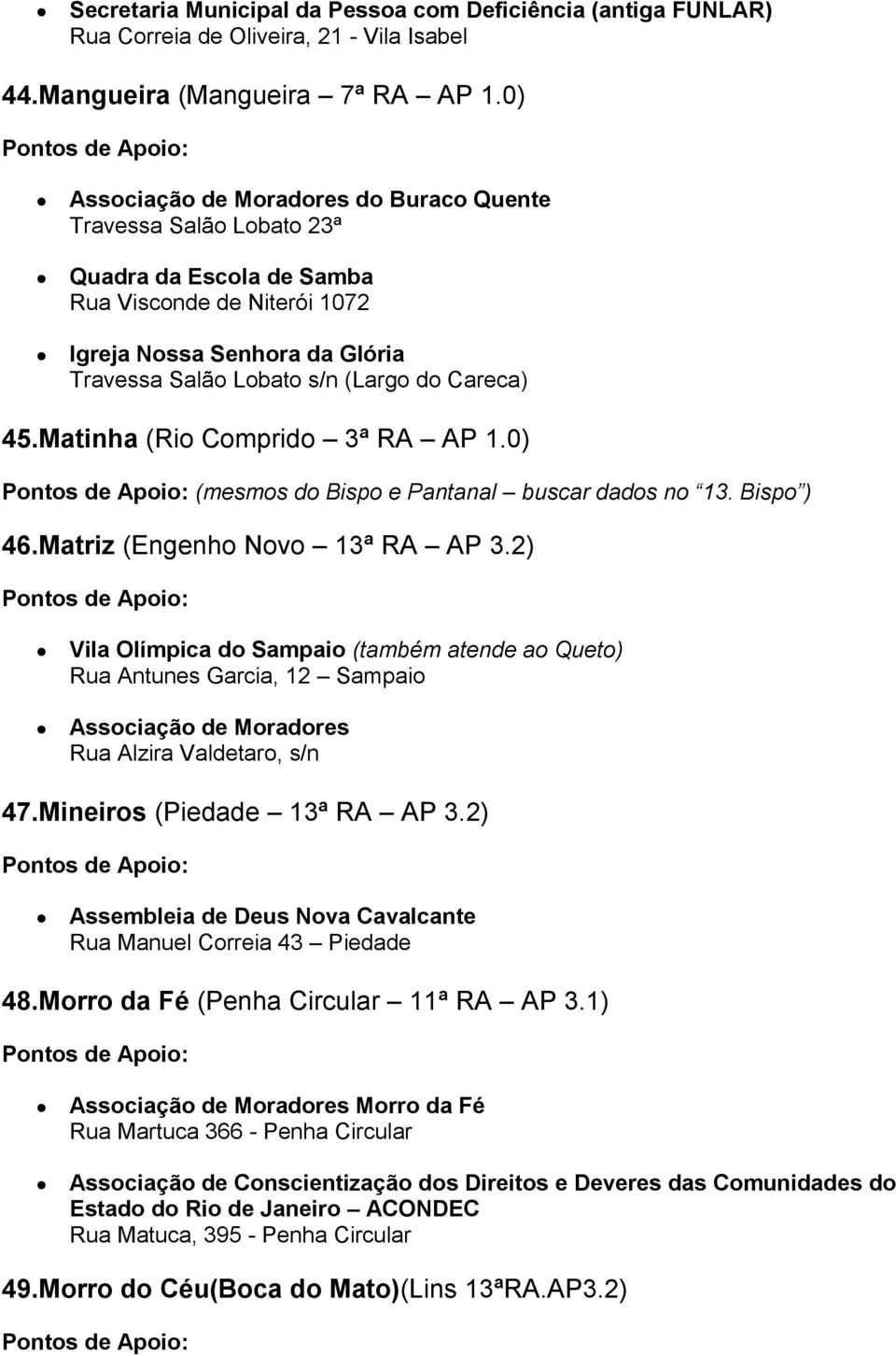 45.Matinha (Rio Comprido 3ª RA AP 1.0) (mesmos do Bispo e Pantanal buscar dados no 13. Bispo ) 46.Matriz (Engenho Novo 13ª RA AP 3.