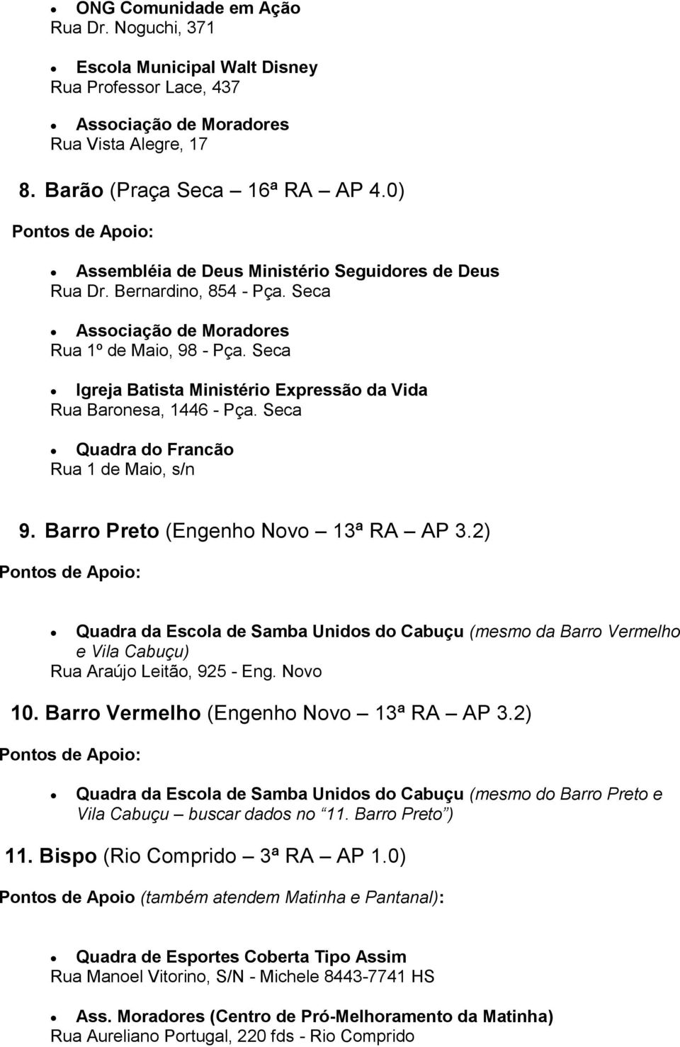 Seca Igreja Batista Ministério Expressão da Vida Rua Baronesa, 1446 - Pça. Seca Quadra do Francão Rua 1 de Maio, s/n 9. Barro Preto (Engenho Novo 13ª RA AP 3.