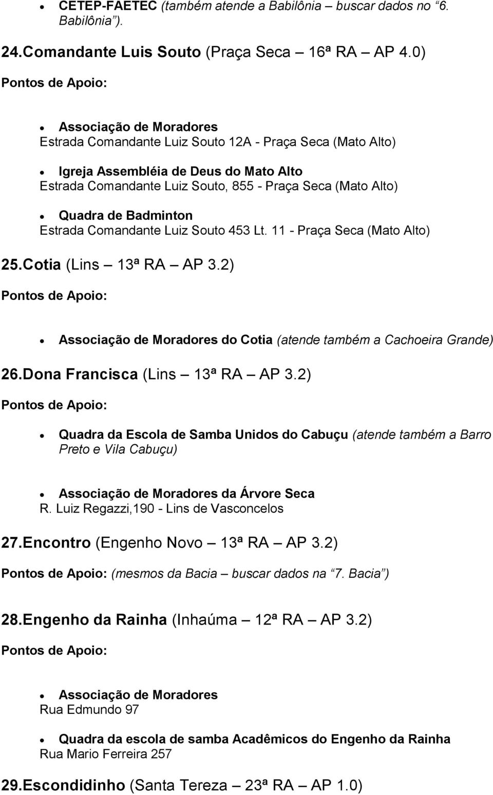 Badminton Estrada Comandante Luiz Souto 453 Lt. 11 - Praça Seca (Mato Alto) 25.Cotia (Lins 13ª RA AP 3.2) Associação de Moradores do Cotia (atende também a Cachoeira Grande) 26.