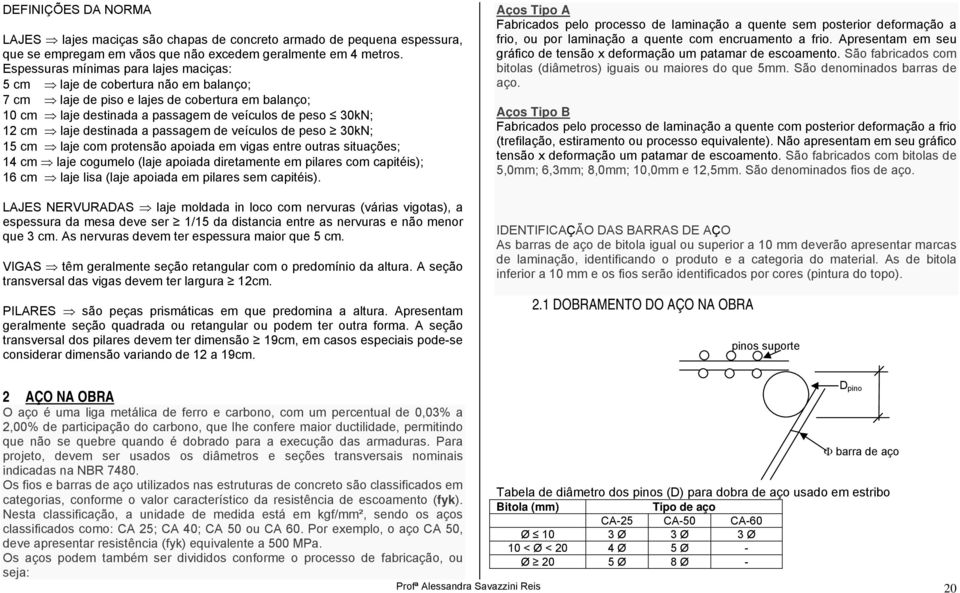 destinada a passagem de veículos de peso 30kN; 15 cm laje com protensão apoiada em vigas entre outras situações; 14 cm laje cogumelo (laje apoiada diretamente em pilares com capitéis); 16 cm laje