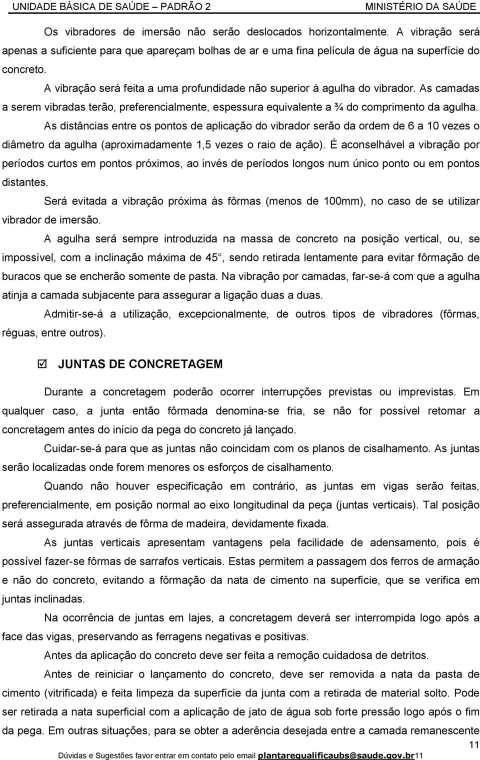 As distâncias entre os pontos de aplicação do vibrador serão da ordem de 6 a 10 vezes o diâmetro da agulha (aproximadamente 1,5 vezes o raio de ação).