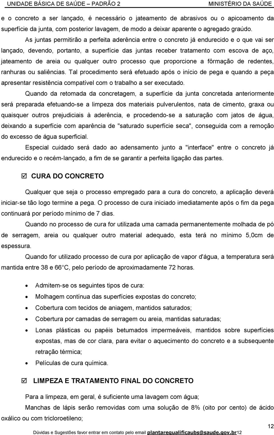 ou qualquer outro processo que proporcione a fôrmação de redentes, ranhuras ou saliências.