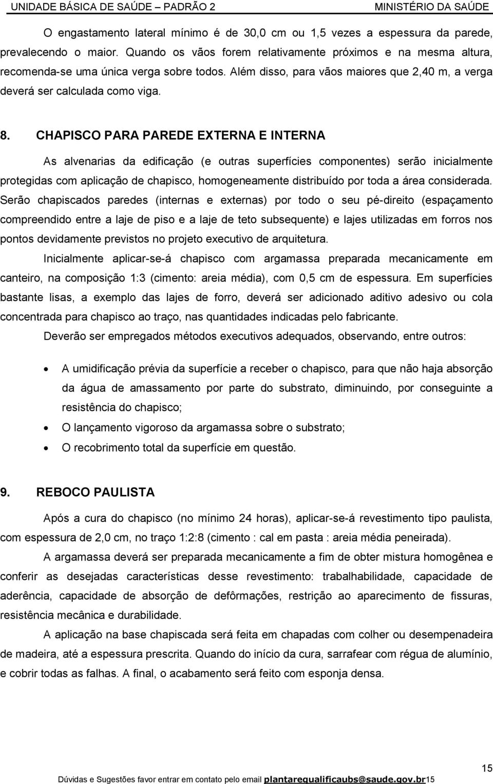 CHAPISCO PARA PAREDE EXTERNA E INTERNA As alvenarias da edificação (e outras superfícies componentes) serão inicialmente protegidas com aplicação de chapisco, homogeneamente distribuído por toda a