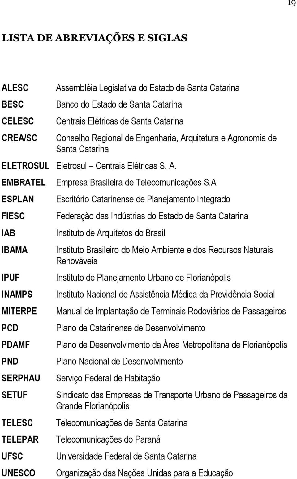 A Escritório Catarinense de Planejamento Integrado Federação das Indústrias do Estado de Santa Catarina Instituto de Arquitetos do Brasil Instituto Brasileiro do Meio Ambiente e dos Recursos Naturais