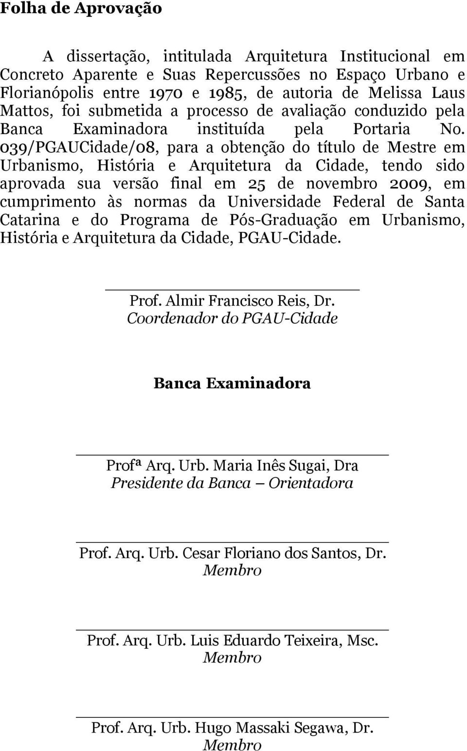 039/PGAUCidade/08, para a obtenção do título de Mestre em Urbanismo, História e Arquitetura da Cidade, tendo sido aprovada sua versão final em 25 de novembro 2009, em cumprimento às normas da