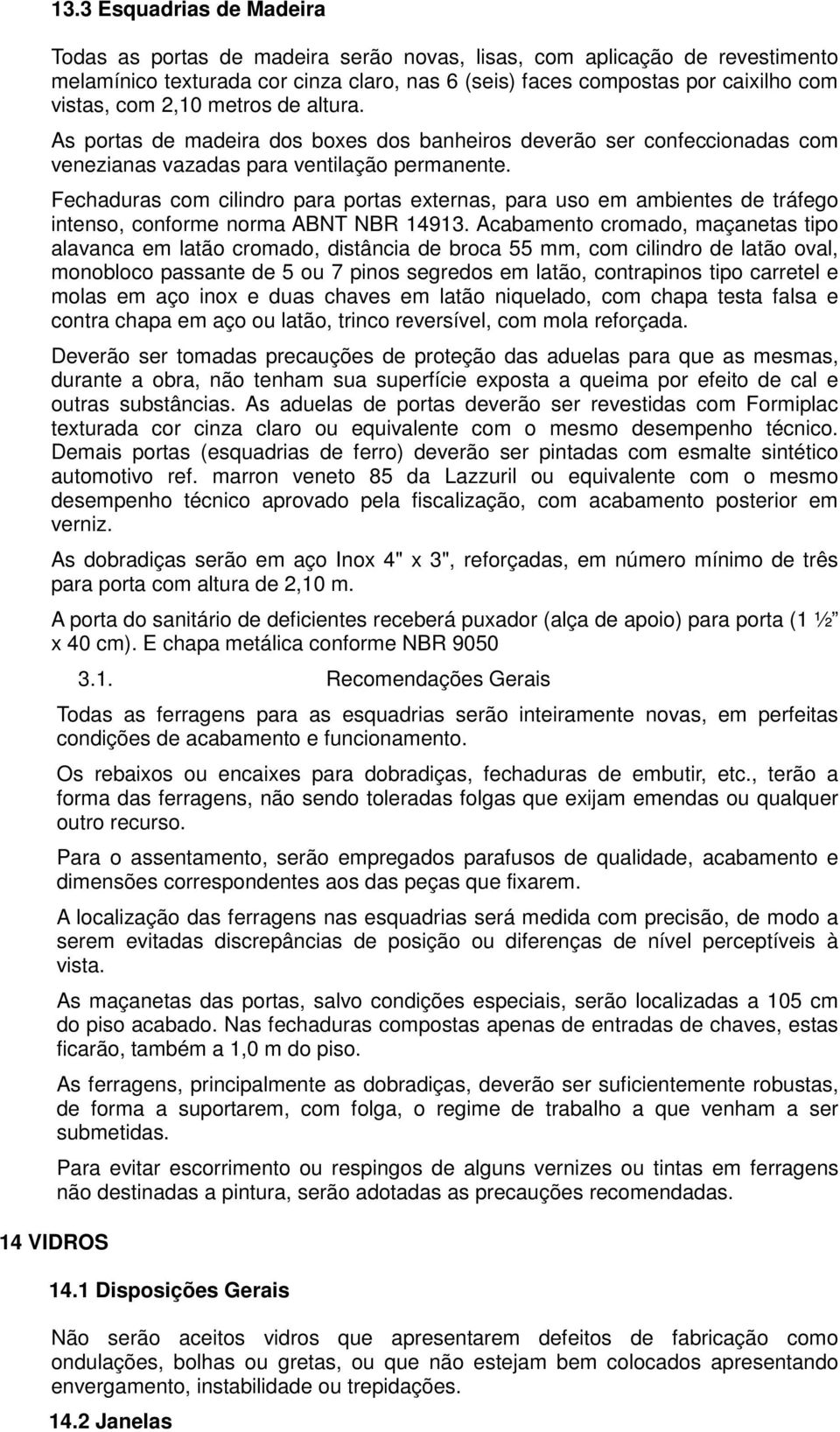 Fechaduras com cilindro para portas externas, para uso em ambientes de tráfego intenso, conforme norma ABNT NBR 14913.