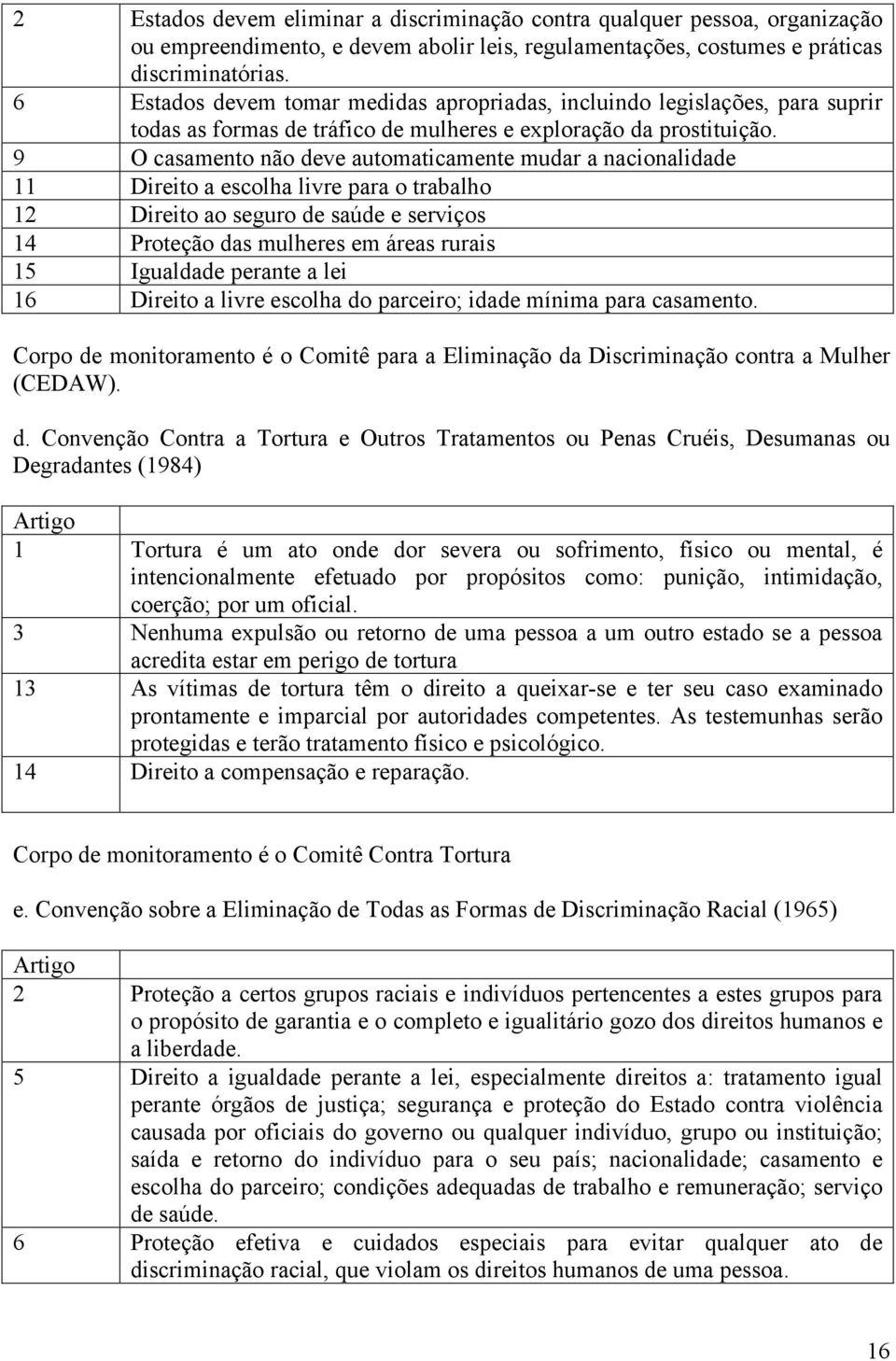 9 O casamento não deve automaticamente mudar a nacionalidade 11 Direito a escolha livre para o trabalho 12 Direito ao seguro de saúde e serviços 14 Proteção das mulheres em áreas rurais 15 Igualdade