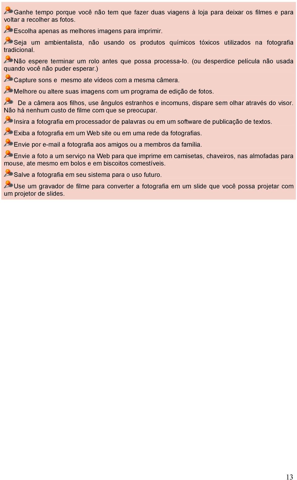 (ou desperdice película não usada quando você não puder esperar.) Capture sons e mesmo ate vídeos com a mesma câmera. Melhore ou altere suas imagens com um programa de edição de fotos.