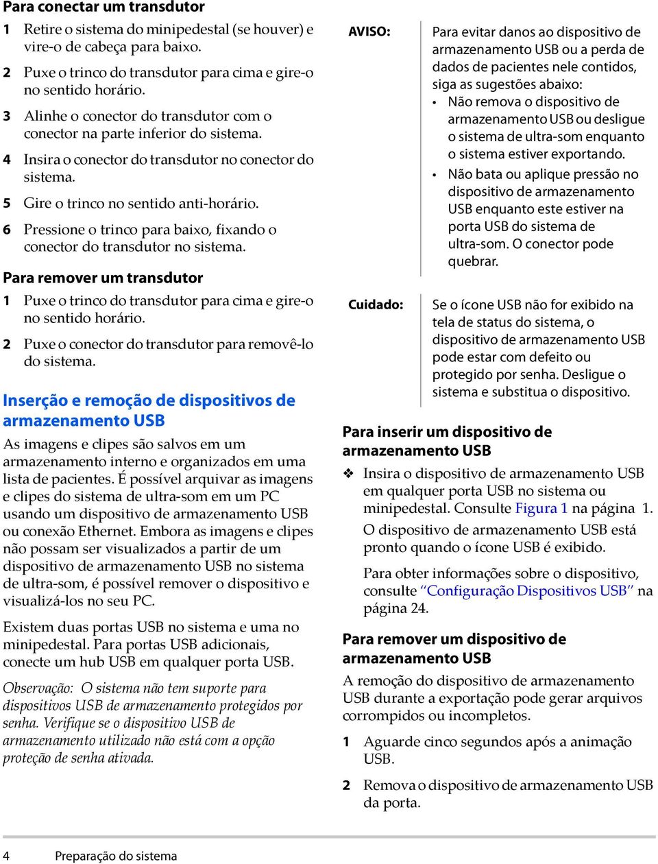 6 Pressione o trinco para baixo, fixando o conector do transdutor no sistema. Para remover um transdutor 1 Puxe o trinco do transdutor para cima e gire o no sentido horário.