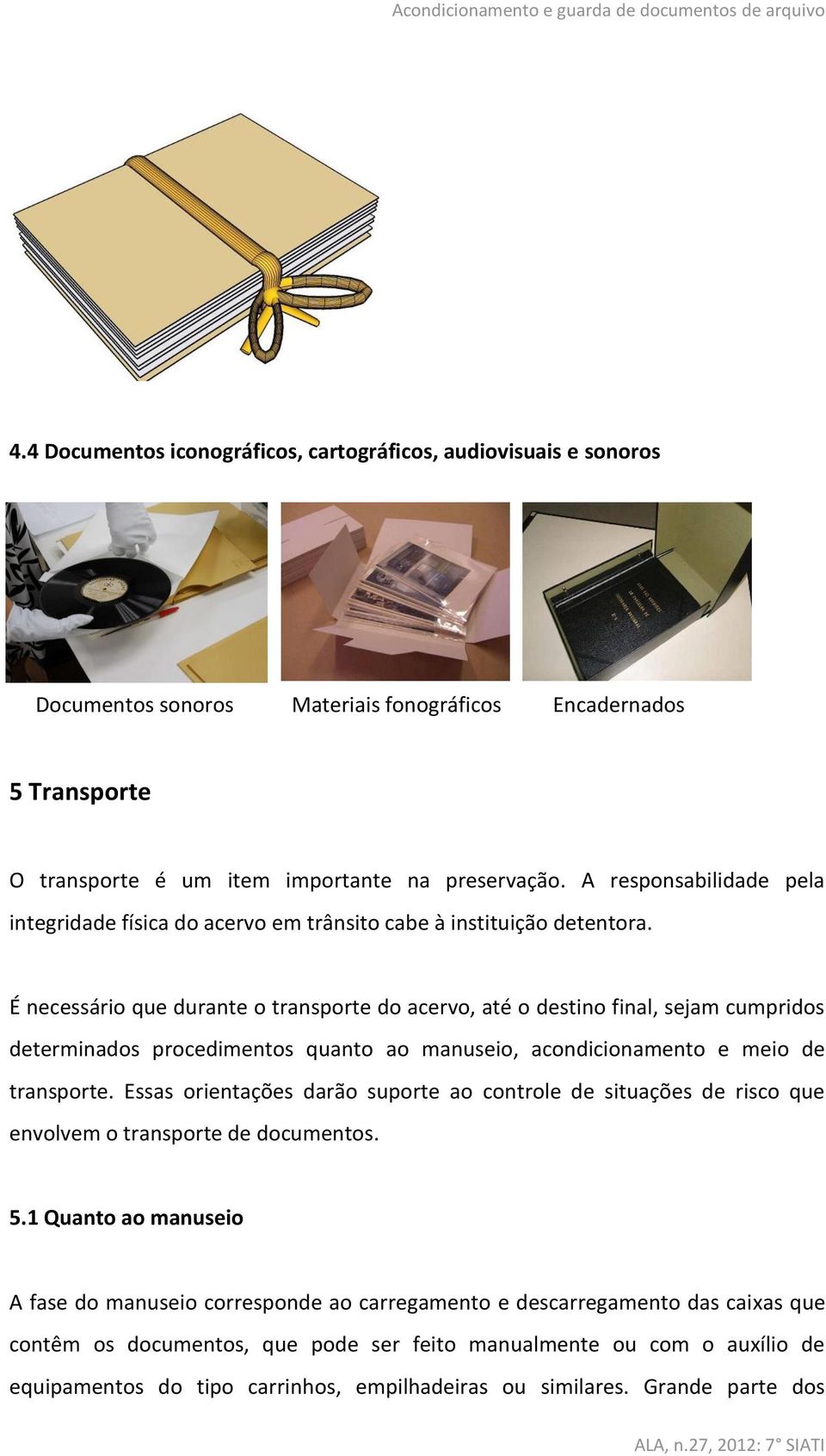 A responsabilidade pela integridade física do acervo em trânsito cabe à instituição detentora.