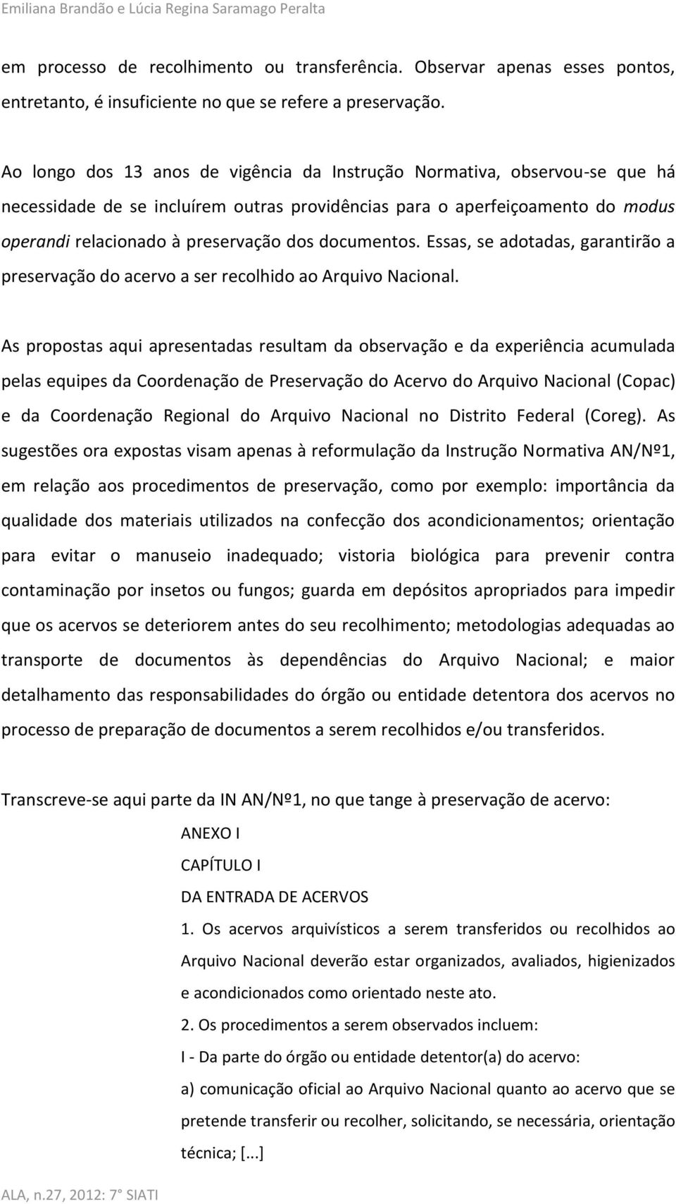 documentos. Essas, se adotadas, garantirão a preservação do acervo a ser recolhido ao Arquivo Nacional.