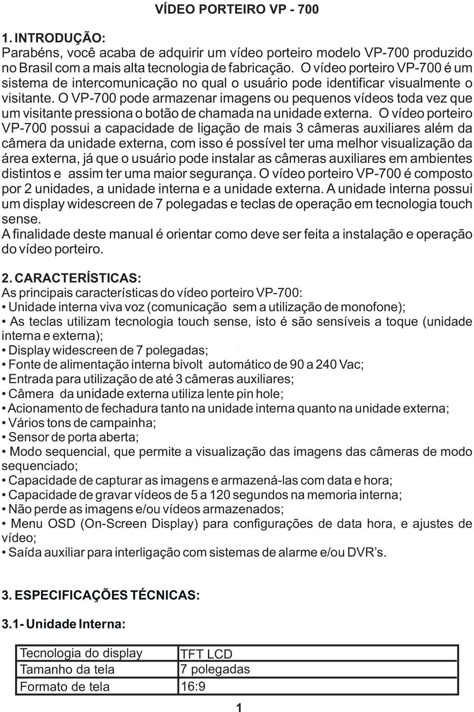 O VP-700 pode armazenar imagens ou pequenos vídeos toda vez que um visitante pressiona o botão de chamada na unidade externa.