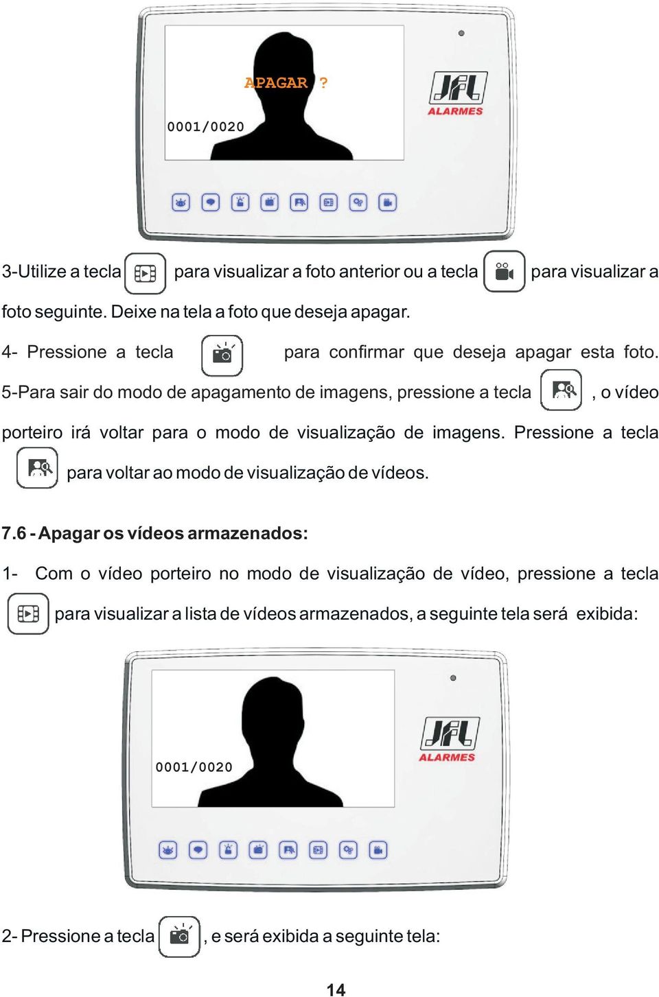 5-Para sair do modo de apagamento de imagens, pressione a tecla, o vídeo porteiro irá voltar para o modo de visualização de imagens.