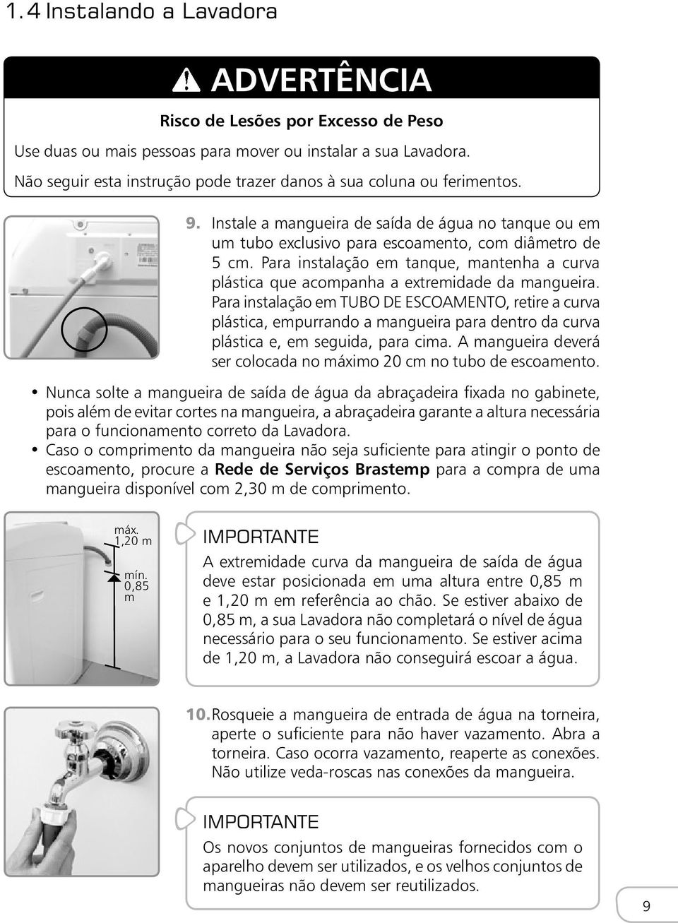 Para instalação em tanque, mantenha a curva plástica que acompanha a extremidade da mangueira.