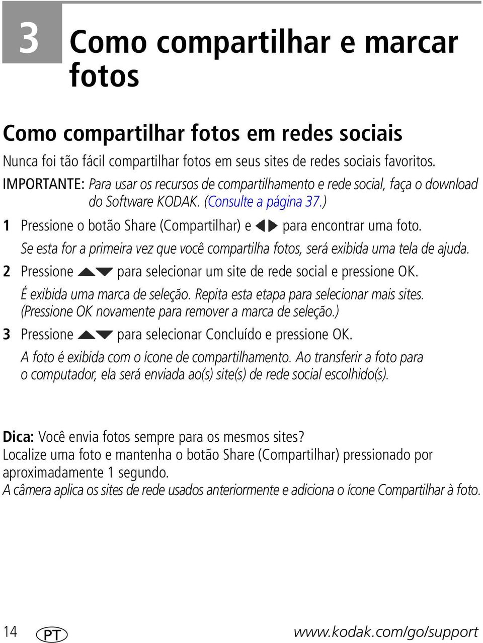 Se esta for a primeira vez que você compartilha fotos, será exibida uma tela de ajuda. 2 Pressione para selecionar um site de rede social e pressione OK. É exibida uma marca de seleção.