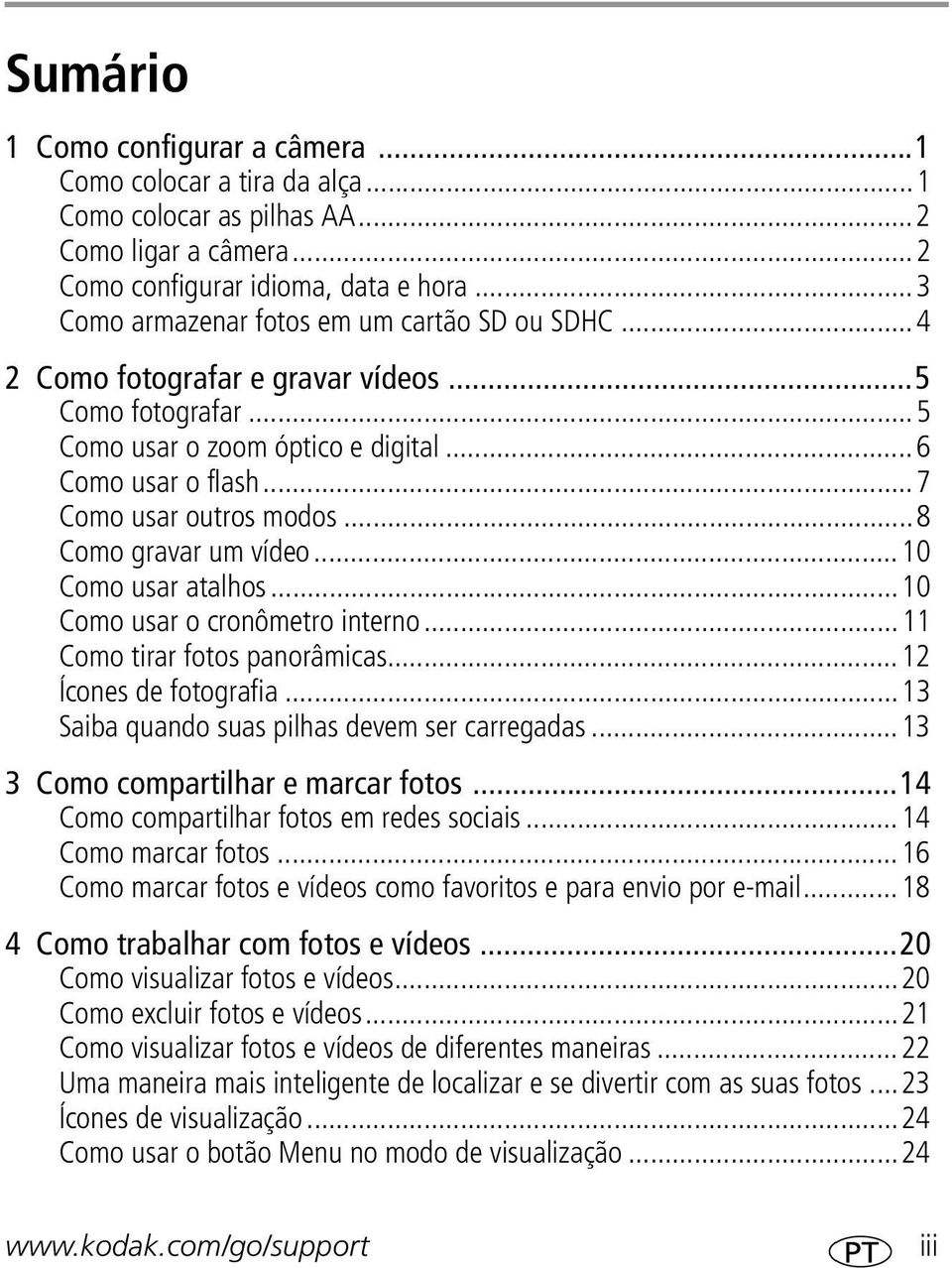 ..8 Como gravar um vídeo...10 Como usar atalhos...10 Como usar o cronômetro interno...11 Como tirar fotos panorâmicas...12 Ícones de fotografia...13 Saiba quando suas pilhas devem ser carregadas.