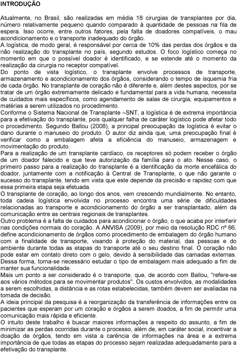 A logística, de modo geral, é responsável por cerca de 10% das perdas dos órgãos e da não realização do transplante no país, segundo estudos.