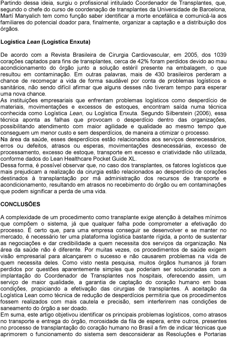 Logística Lean (Logística Enxuta) De acordo com a Revista Brasileira de Cirurgia Cardiovascular, em 2005, dos 1039 corações captados para fins de transplantes, cerca de 42% foram perdidos devido ao