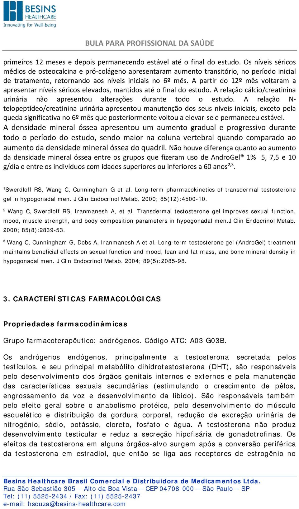 A partir do 12º mês voltaram a apresentar níveis séricos elevados, mantidos até o final do estudo. A relação cálcio/creatinina urinária não apresentou alterações durante todo o estudo.