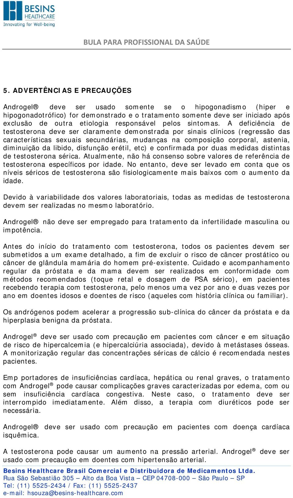 A deficiência de testosterona deve ser claramente demonstrada por sinais clínicos (regressão das características sexuais secundárias, mudanças na composição corporal, astenia, diminuição da libido,