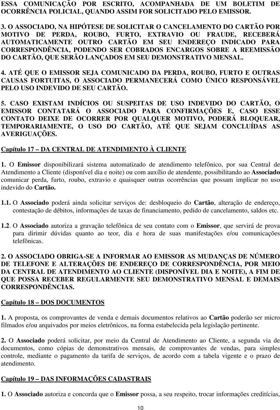 CORRESPONDÊNCIA, PODENDO SER COBRADOS ENCARGOS SOBRE A REEMISSÃO DO CARTÃO, QUE SERÃO LANÇADOS EM SEU DEMONSTRATIVO MENSAL. 4.