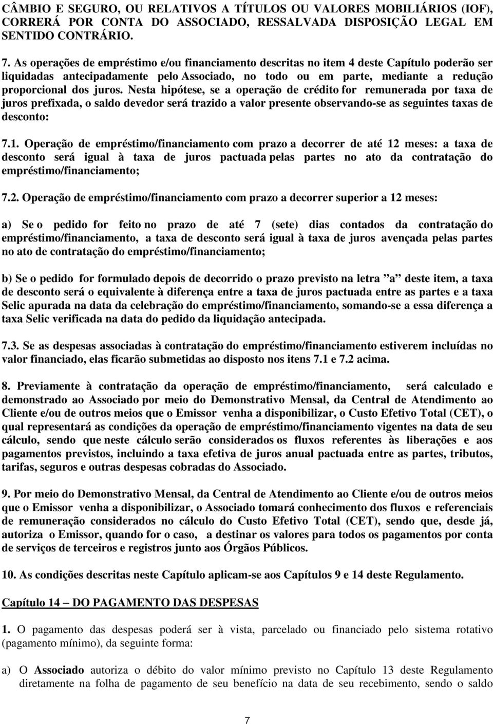 Nesta hipótese, se a operação de crédito for remunerada por taxa de juros prefixada, o saldo devedor será trazido a valor presente observando-se as seguintes taxas de desconto: 7.1.