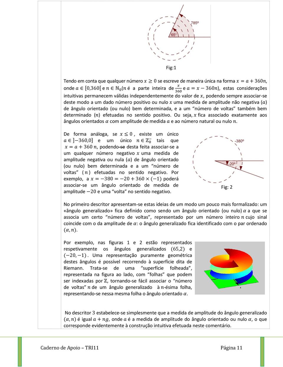 determinado ( ) efetuadas no sentido positivo. Ou seja, fica associado exatamente aos ângulos orientados com amplitude de medida e ao número natural ou nulo.