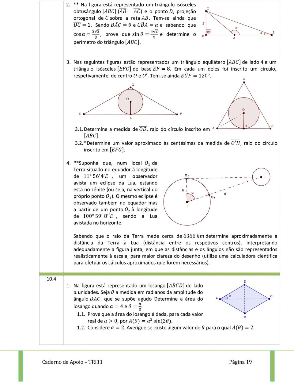 Em cada um deles foi inscrito um círculo, respetivamente, de centro e. Tem-se ainda. 3.1. Determine a medida de, raio do círculo inscrito em [ ]. 3.2.