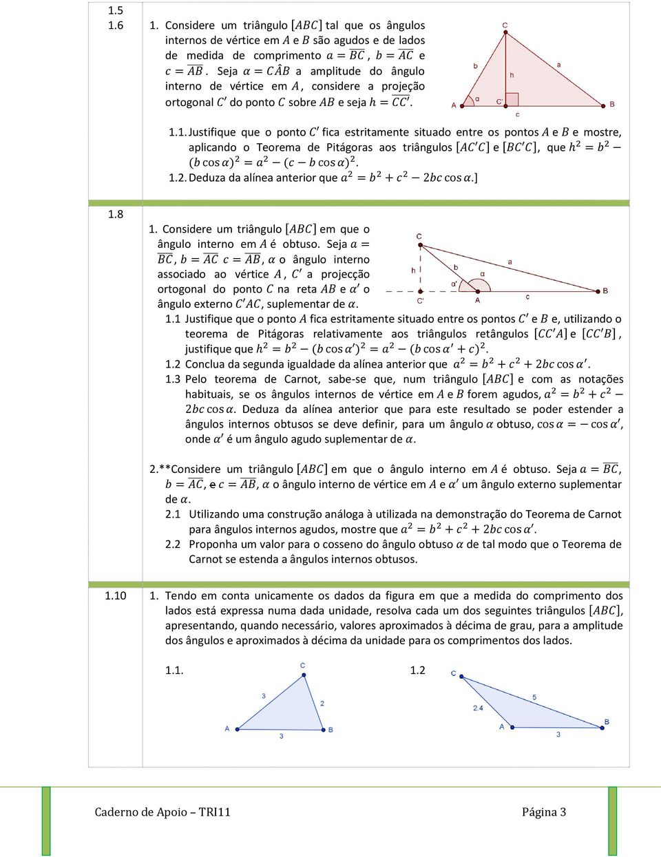 1. Justifique que o ponto fica estritamente situado entre os pontos e e mostre, aplicando o Teorema de Pitágoras aos triângulos [ ] e [ ], que ( ) ( ). 1.2. Deduza da alínea anterior que.] 1.8 1.