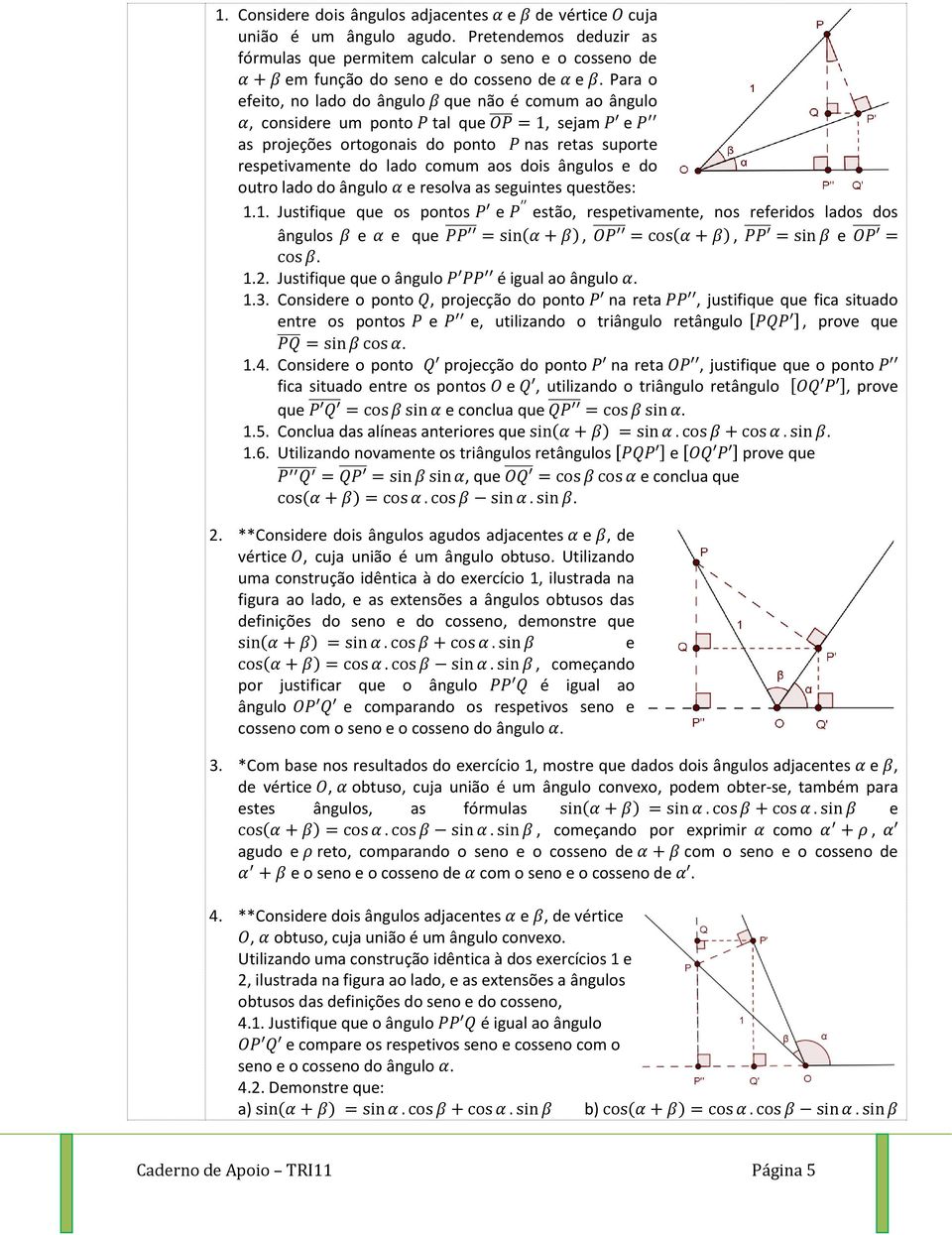 outro lado do ângulo e resolva as seguintes questões: 1.1. Justifique que os pontos e estão, respetivamente, nos referidos lados dos ângulos e e que ( ), ( ), e. 1.2.