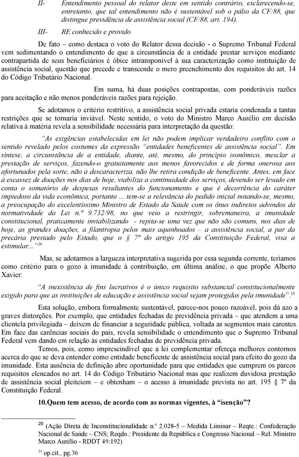 RE conhecido e provido De fato como destaca o voto do Relator dessa decisão - o Supremo Tribunal Federal vem sedimentando o entendimento de que a circunstância de a entidade prestar serviços mediante