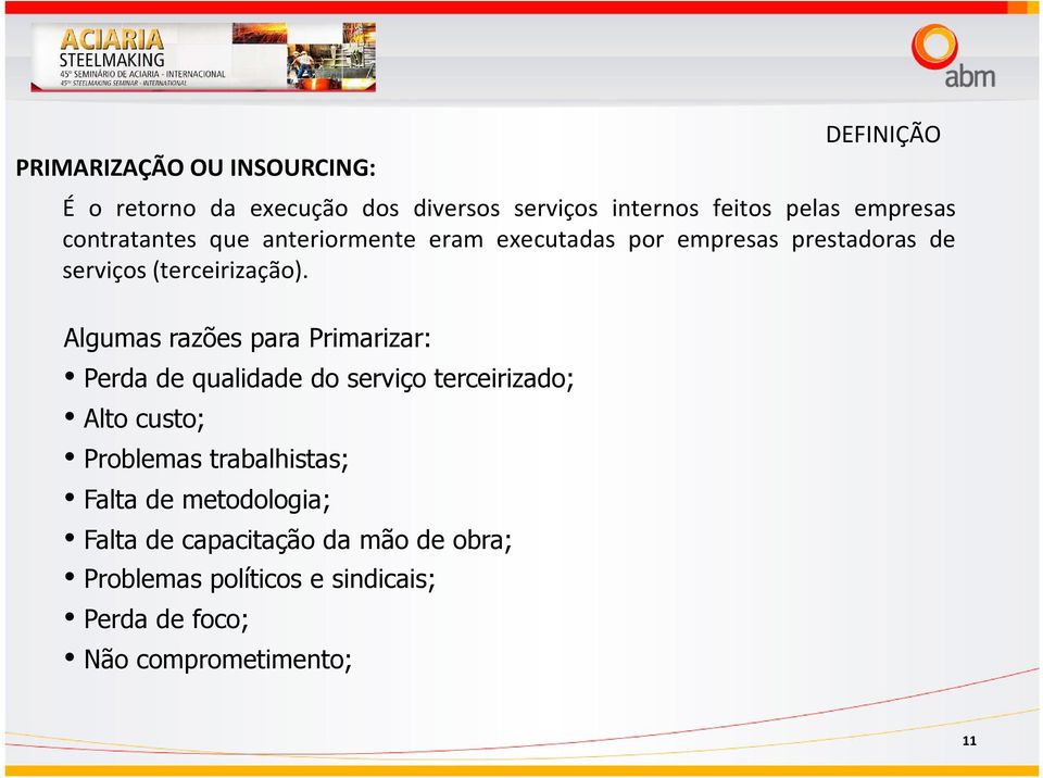 Algumas razões para Primarizar: Perda de qualidade do serviço terceirizado; Alto custo; Problemas trabalhistas;