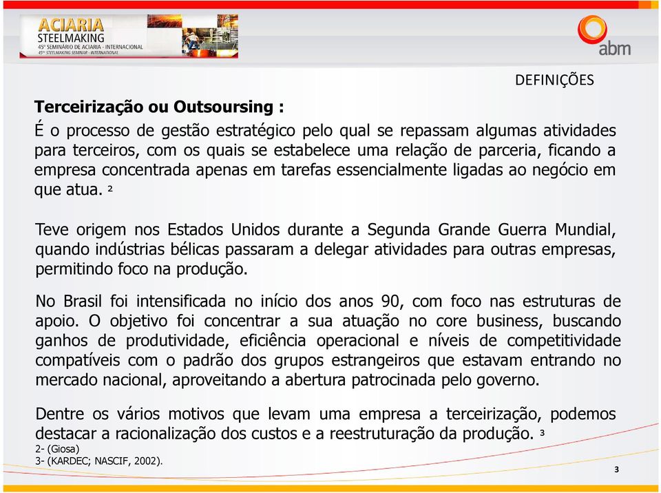 ² Teve origem nos Estados Unidos durante a Segunda Grande Guerra Mundial, quando indústrias bélicas passaram a delegar atividades para outras empresas, permitindo foco na produção.