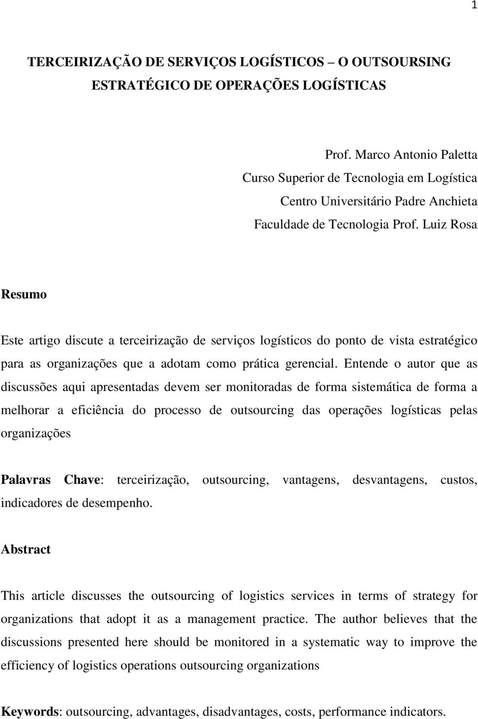 Luiz Rosa Resumo Este artigo discute a terceirização de serviços logísticos do ponto de vista estratégico para as organizações que a adotam como prática gerencial.