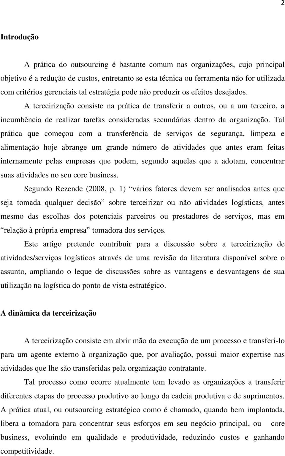 A terceirização consiste na prática de transferir a outros, ou a um terceiro, a incumbência de realizar tarefas consideradas secundárias dentro da organização.