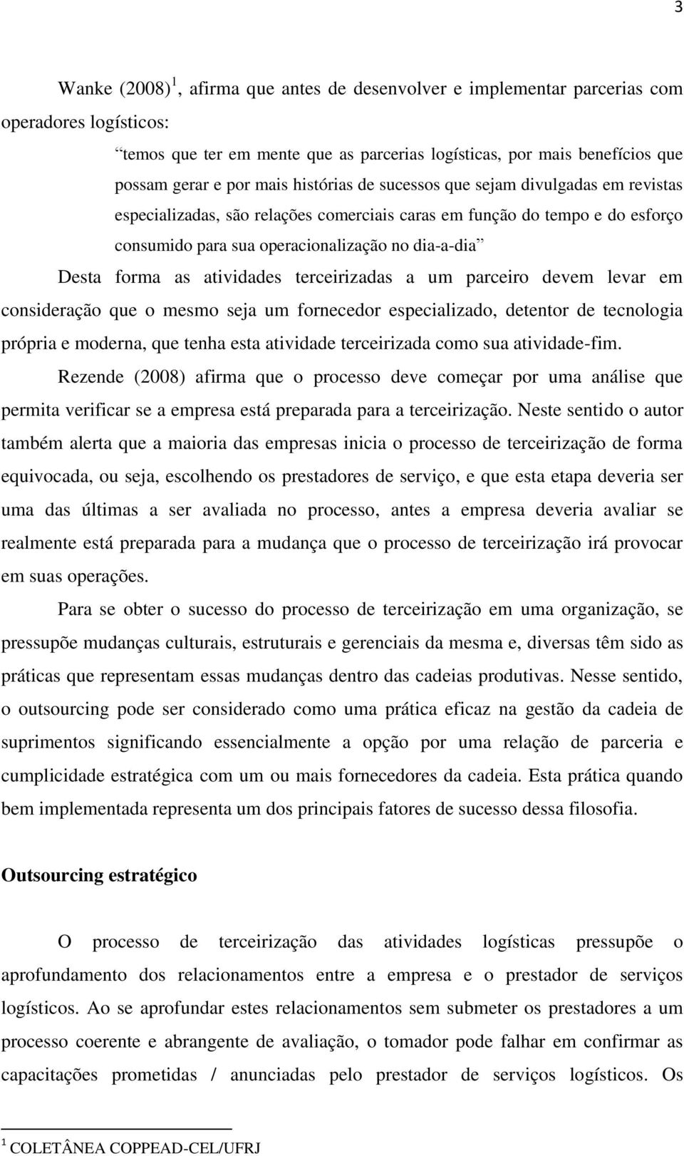 as atividades terceirizadas a um parceiro devem levar em consideração que o mesmo seja um fornecedor especializado, detentor de tecnologia própria e moderna, que tenha esta atividade terceirizada