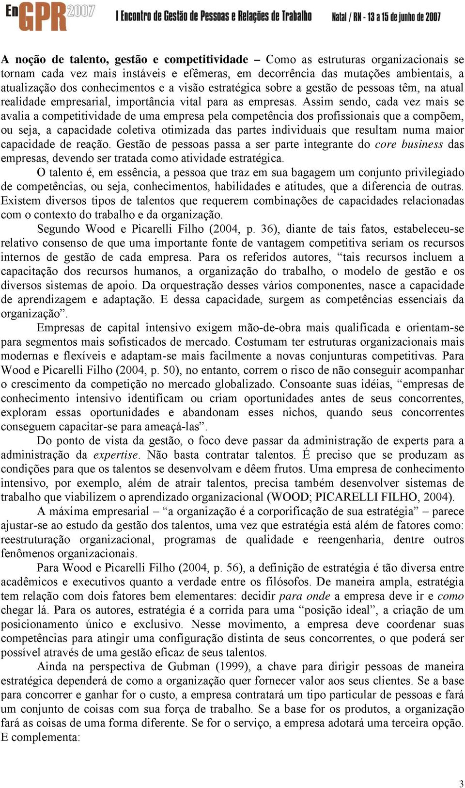 Assim sendo, cada vez mais se avalia a competitividade de uma empresa pela competência dos profissionais que a compõem, ou seja, a capacidade coletiva otimizada das partes individuais que resultam