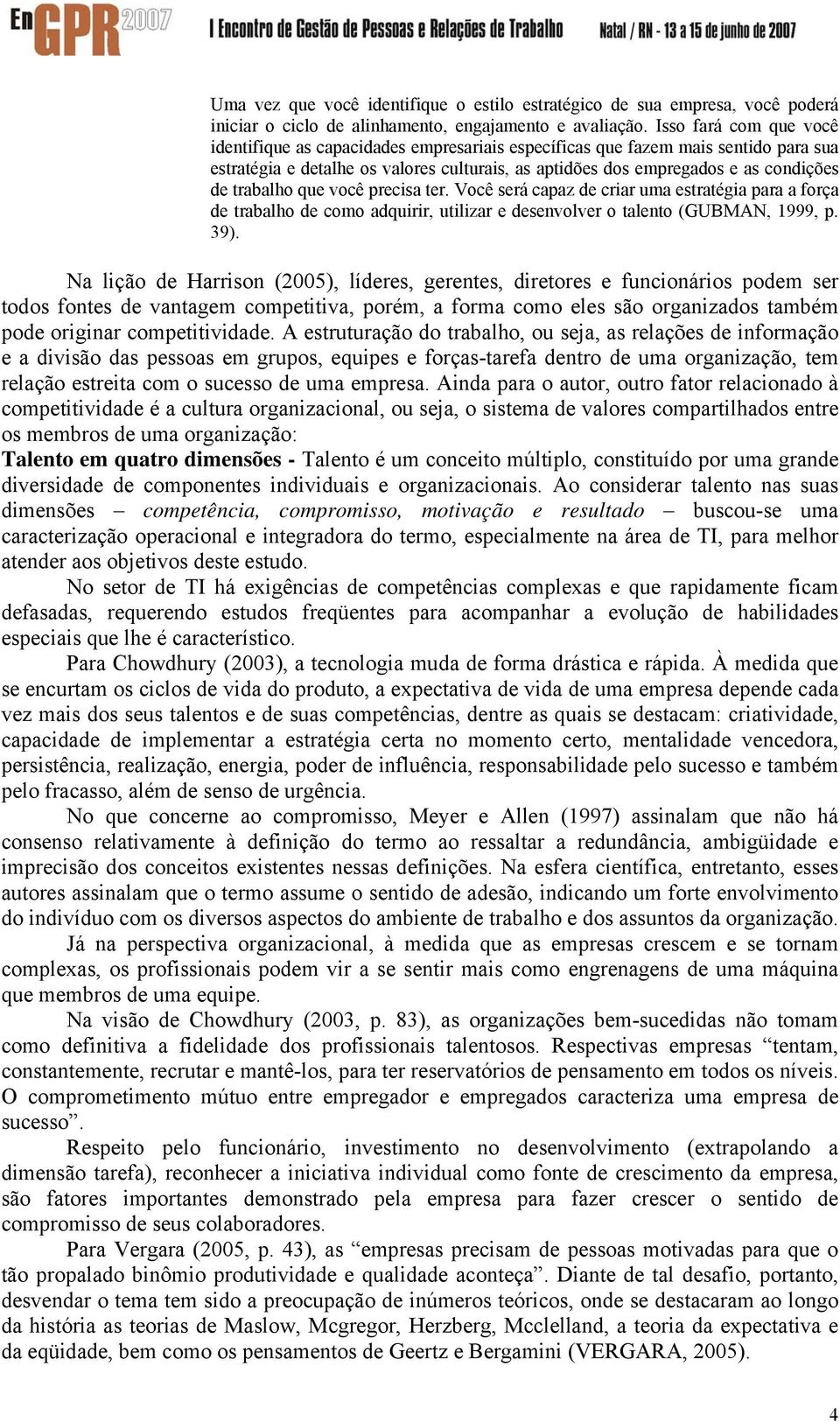 trabalho que você precisa ter. Você será capaz de criar uma estratégia para a força de trabalho de como adquirir, utilizar e desenvolver o talento (GUBMAN, 1999, p. 39).