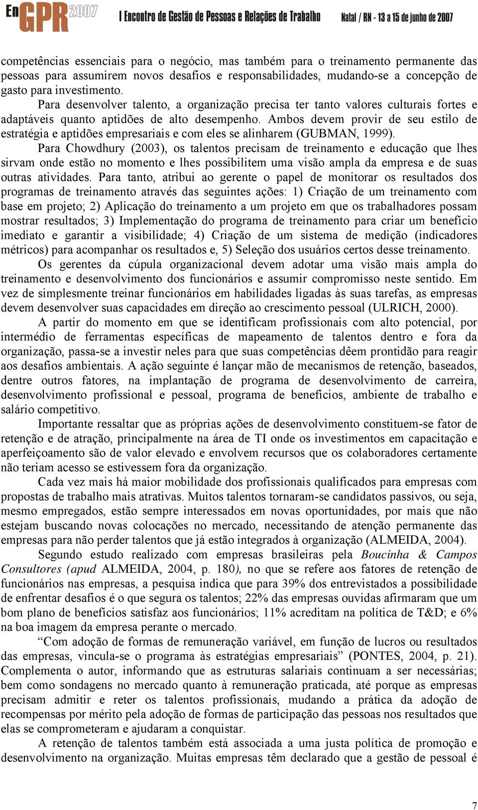 Ambos devem provir de seu estilo de estratégia e aptidões empresariais e com eles se alinharem (GUBMAN, 1999).