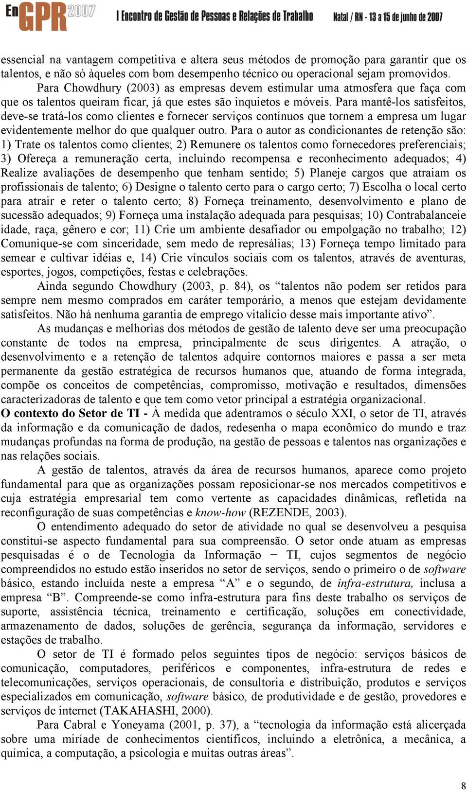 Para mantê-los satisfeitos, deve-se tratá-los como clientes e fornecer serviços contínuos que tornem a empresa um lugar evidentemente melhor do que qualquer outro.