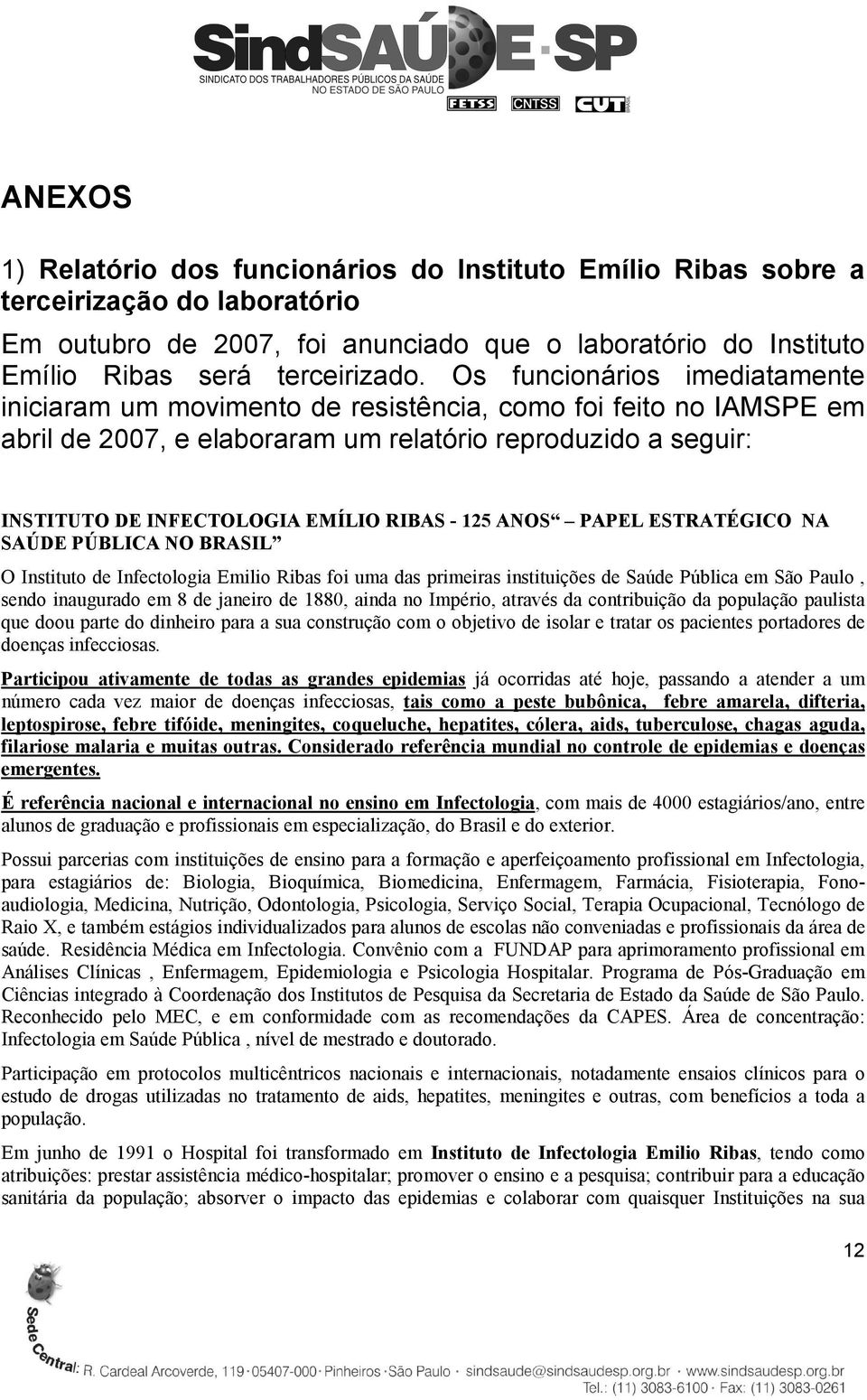 - 125 ANOS PAPEL ESTRATÉGICO NA SAÚDE PÚBLICA NO BRASIL O Instituto de Infectologia Emilio Ribas foi uma das primeiras instituições de Saúde Pública em São Paulo, sendo inaugurado em 8 de janeiro de