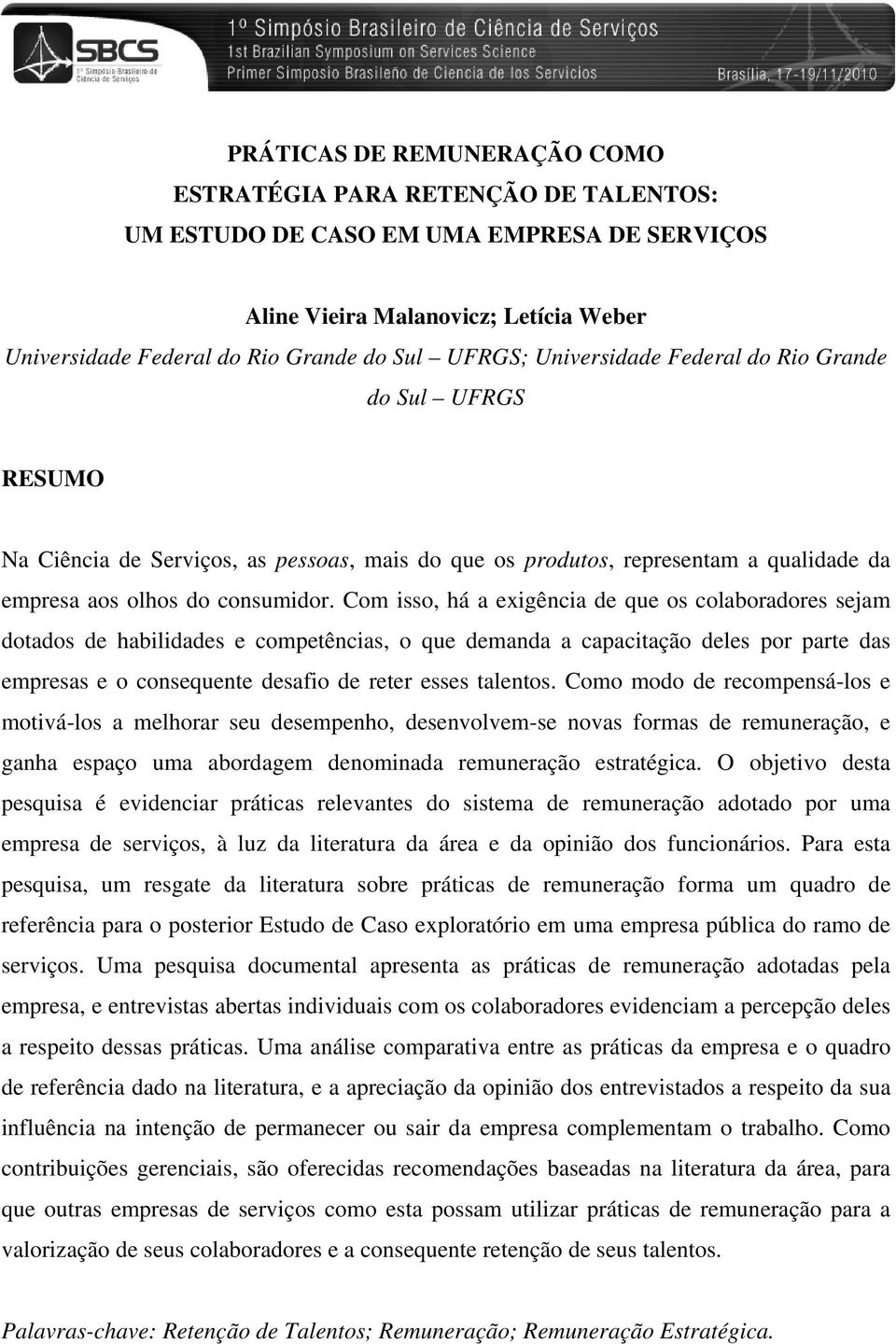 Com isso, há a exigência de que os colaboradores sejam dotados de habilidades e competências, o que demanda a capacitação deles por parte das empresas e o consequente desafio de reter esses talentos.