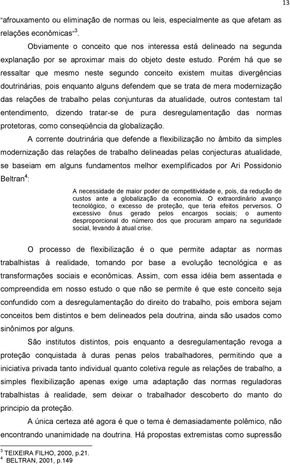 Porém há que se ressaltar que mesmo neste segundo conceito existem muitas divergências doutrinárias, pois enquanto alguns defendem que se trata de mera modernização das relações de trabalho pelas