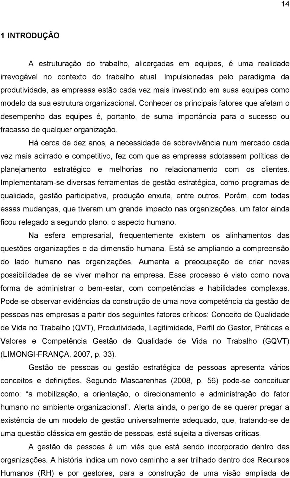 Conhecer os principais fatores que afetam o desempenho das equipes é, portanto, de suma importância para o sucesso ou fracasso de qualquer organização.