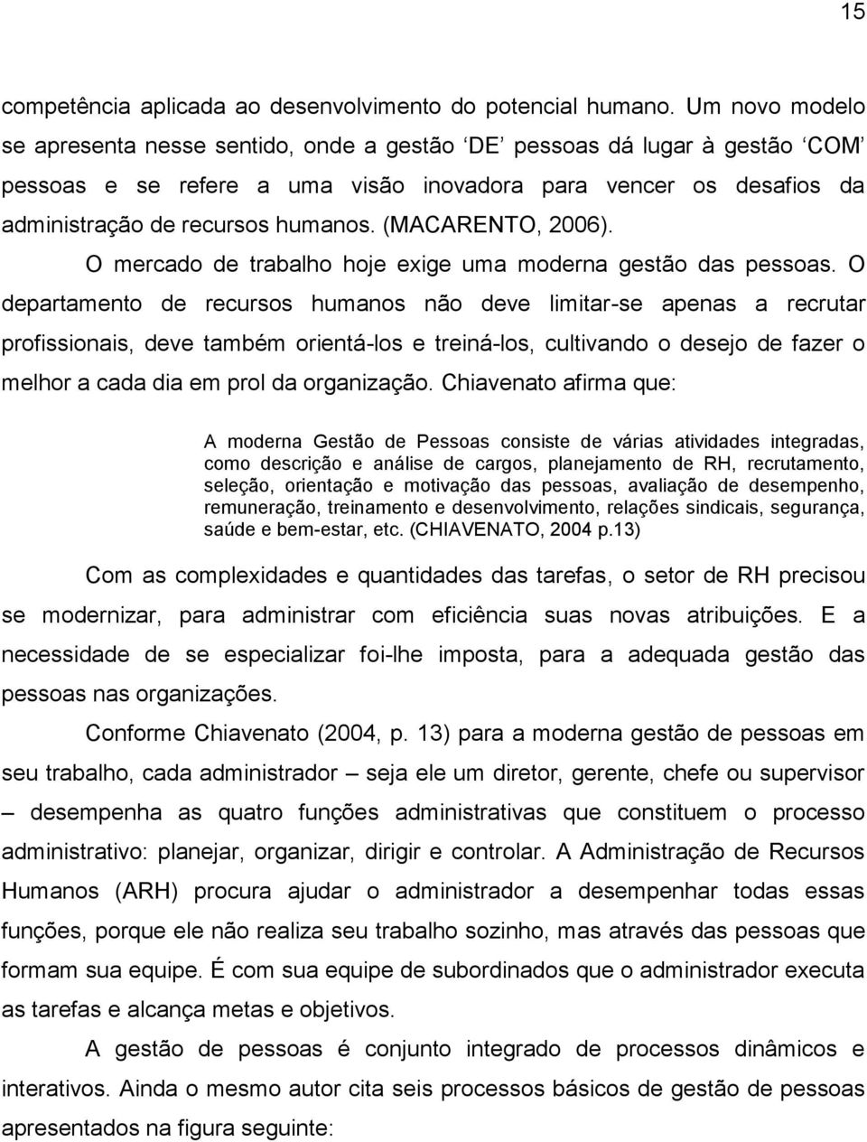 (MACARENTO, 2006). O mercado de trabalho hoje exige uma moderna gestão das pessoas.