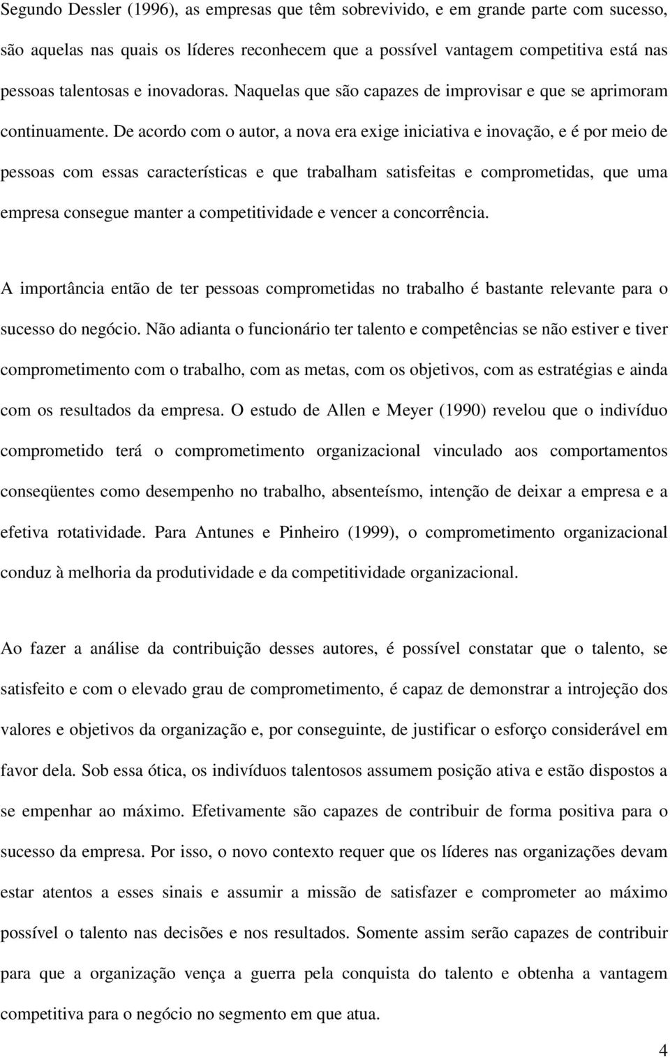 De acordo com o autor, a nova era exige iniciativa e inovação, e é por meio de pessoas com essas características e que trabalham satisfeitas e comprometidas, que uma empresa consegue manter a